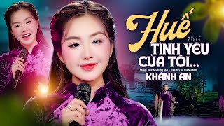 Huế Tình Yêu Của Tôi - Khánh An | Đã Đôi Lần Đến Với Huế Mộng Mơ