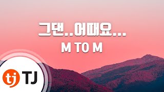 [TJ노래방] 그댄..어때요... - M TO M / TJ Karaoke