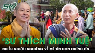 Hiện Tượng ‘Sư Thầy Thích Minh Tuệ’: Nhiều Người Đang Nghiêng Về Mê Tín Nhiều Hơn Chính Tín | SKĐS