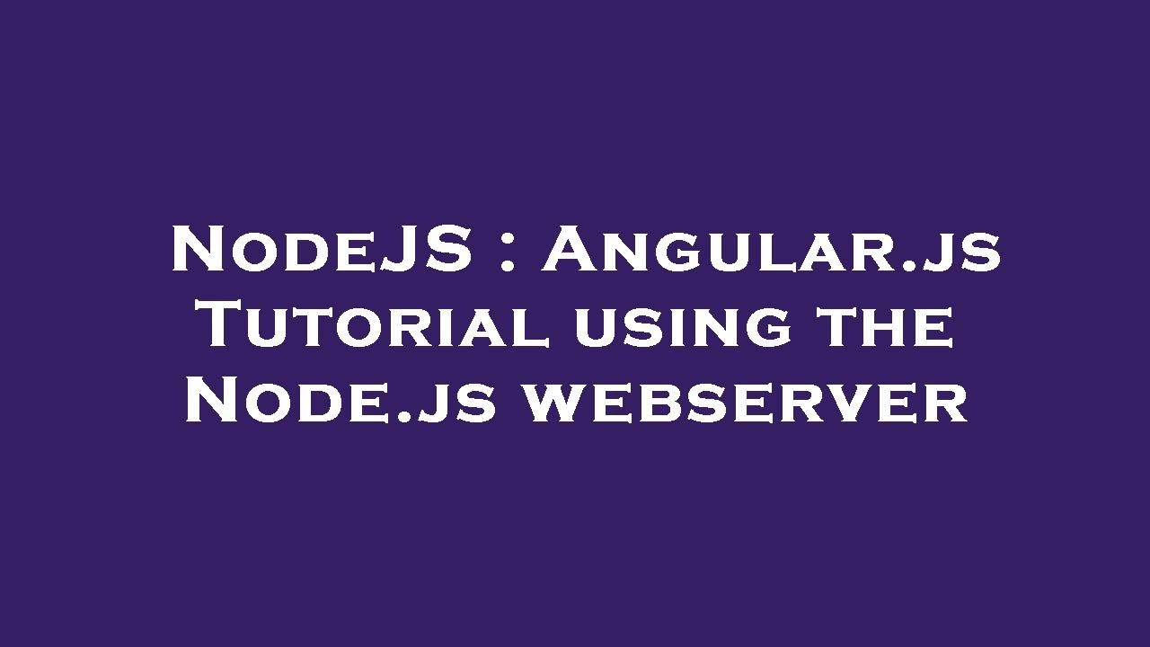 Nodejs Angular Js Tutorial Using The Node Js Webserver Youtube Nodejs Angular Js Tutorial Using The Node Js Webserver Youtube