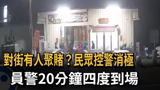 對街有人聚賭？民眾控警消極　員警20分鐘四度到場－民視新聞