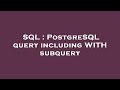 SQL : PostgreSQL query including WITH subquery