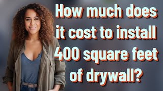 How much does it cost to install 400 square feet of drywall?
