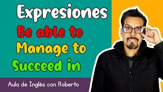 Expresiones BE ABLE TO/ MANAGE TO/SUCCEED IN/ Cómo funcionan??