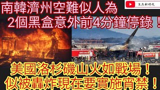 南韓濟州空難似人為 2個黑盒意外前4分鐘停錄！美國洛杉磯山火如戰場！似被轟炸現在要實施宵禁！/文杰新時代/2025年1月11日直播