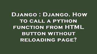 Django : Django. How to call a python function from HTML button without reloading page?