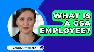 What Is A GSA Employee? - CountyOffice.org