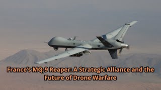 France’s MQ 9 Reaper A Strategic Alliance and the Future of Drone Warfare