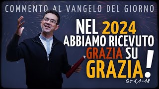 Commento al Vangelo del giorno - NEL 2024 ABBIAMO RICEVUTO GRAZIA SU GRAZIA! - Gv 1,1-18