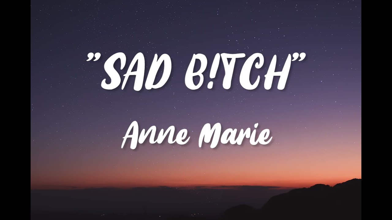 Anne Marie SAD B!TCH [ Lyrics ] - YouTube