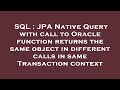 SQL : JPA Native Query with call to Oracle function returns the same object in different calls in sa