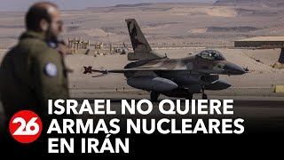 Israel no quiere armas nucleares en Irán