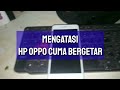 Hp Oppo dihidupkan cuma bergetar getar