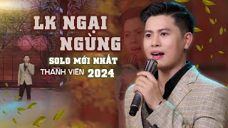 LK NGẠI NGÙNG - Tổng Hợp SOLO Mới Nhất 2024 | NGUYỄN THÀNH VIÊN - Cực Hay