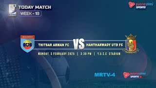 THITSAR ARMAN FC Vs HANTHARWADY UTD FC (WEEK 18)