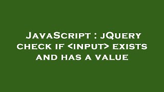 JavaScript : jQuery check if input exists and has a value