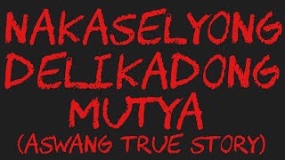 NAKASELYONG DELIKADONG MUTYA (Aswang True Story)