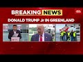 breaking news donald trump jr. in greenland as father pushes to buy arctic territory india today