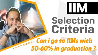 IIM Selection Criteria | Can i go to IIMs with 50-60% in graduation ? | Honest answer