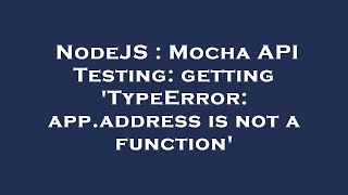 NodeJS : Mocha API Testing: getting 'TypeError: app.address is not a function'
