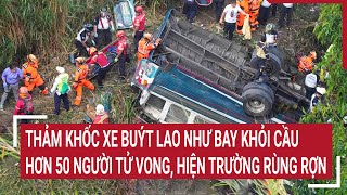 Điểm nóng: Thảm khốc xe buýt lao khỏi cầu, hơn 50 người tử vong, hiện trường rùng rợn