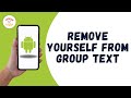 HOW TO REMOVE YOURSELF FROM GROUP TEXT ON ANDROID