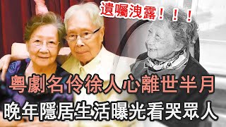 粵劇名伶徐人心離世半月，遺囑曝光！兒子痛哭說出去世內幕，晚年隱居生活曝光看哭眾人#粵劇#娛記太太