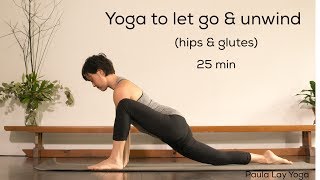 Yoga to let go and unwind (hips \u0026 glutes) 25min