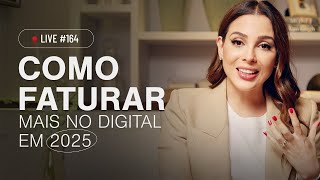 Como faturar mais no digital em 2025 | Live #164