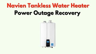 Navien Tankless Water Heater Power Outage Recovery – Restart & Settings Check