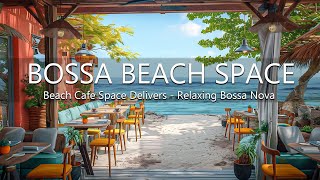 Bossa Nova Beach Cafe Space Delivers - Relaxing Bossa Nova Jazz Music and Soothing Waves to Stress