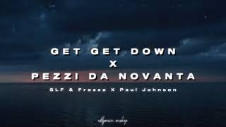 GET GET DOWN x PEZZI DA NOVANTA (SLF, Frezza, Paul Johnson) [eddymusic mashup]