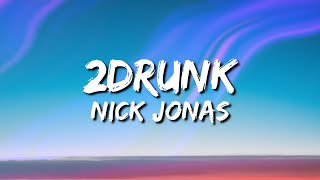 Nick Jonas - 2drunk (Lyrics)