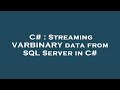 C# : Streaming VARBINARY data from SQL Server in C#