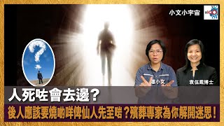 人死咗會去邊？後人應該要燒啲咩俾仙人先至啱？殯葬專家為你解開迷思！｜小文小宇宙｜潘小文、殯葬專家 - 袁伍鳳博士