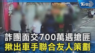 詐團面交700萬遇搶匪 揪出車手聯合友人策劃｜TVBS新聞 @TVBSNEWS02