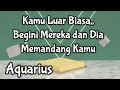 Aquarius💥Kamu Luar Biasa Beginilah Mereka Dan Dia Memandang Kamu💖😍🌹