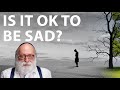 Is It Ok to Be Sad?