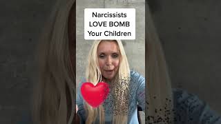 Why The Narcissist Will "Love Bomb" Your Children
