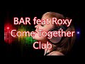 BAR feat Roxy   Come Together Club