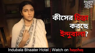 কীসের চিন্তা করছে ইন্দুবালা? | Indubala Bhaater Hotel | Subhashree | Debaloy Bhattacharya|hoichoi