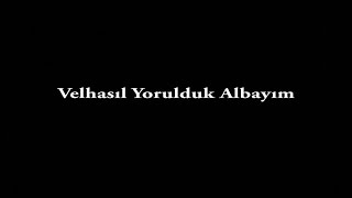 Velhasıl Yorulduk Albayım