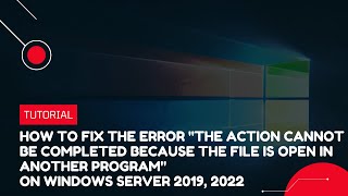 How to fix "The action cannot be completed because the file is open in another program" on Windows