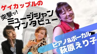 【ゲイカップルの突撃ミュージシャンインタビュー第13弾】ピアノ＆ボーカルの萩原えり子さんが登場！