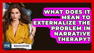 What Does It Mean To Externalize The Problem In Narrative Therapy? - Mind Over Substance