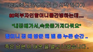 실화사연- 남편 죽고 간병인 일을 시작하다가 80억 부자인 할머니를 간병하는데..“내 집에 가서, 옷 좀 갖다줘요”할머니 집에 방문해 벨을 누른 순간 죽은 남편이 대문을 열고..