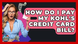 How Do I Pay My Kohl's Credit Card Bill? - Crazy About Credit Cards