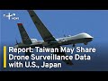 Report: Taiwan May Share Drone Surveillance Data with U.S., Japan | TaiwanPlus news