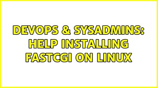 DevOps & SysAdmins: Help installing fastCGI on linux