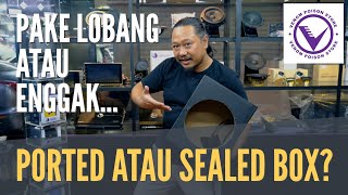 Untuk Subwoofer audio mobil pilih box yang pakai lubang atau tidak? ported atau sealed? bagus mana?